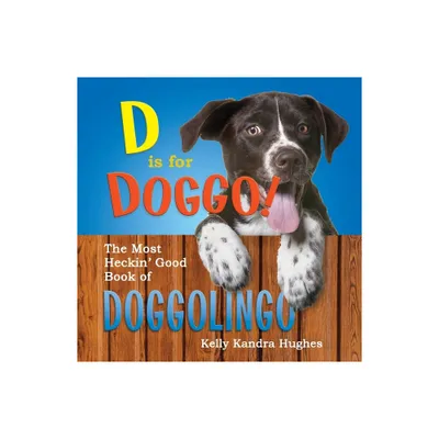 D is for Doggo! The Most Heckin Good Book of Doggolingo - by Kelly Kandra Hughes (Paperback)