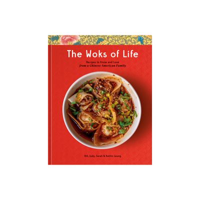 The Woks of Life - by Bill Leung & Kaitlin Leung & Judy Leung & Sarah Leung (Hardcover)