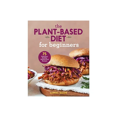 The Plant-Based Diet for Beginners - by Gabriel Miller (Paperback)