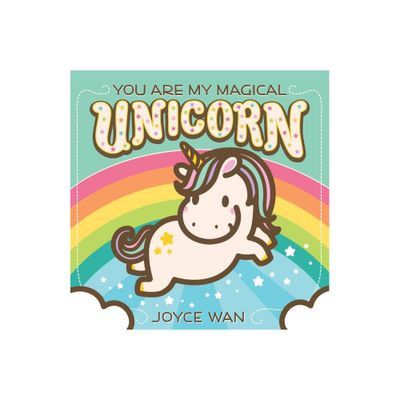 You Are My Magical Unicorn - by Joyce Wan (Board Book)