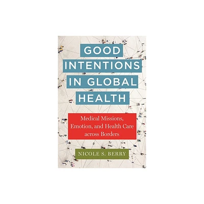 Good Intentions in Global Health - (Anthropologies of American Medicine: Culture, Power