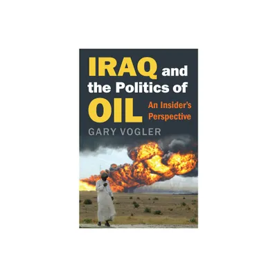 Iraq and the Politics of Oil - by Gary Vogler (Hardcover)