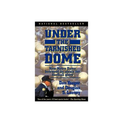 Under the Tarnished Dome - by Don Yaeger & Douglas S Looney & Douglas S Looney (Paperback)