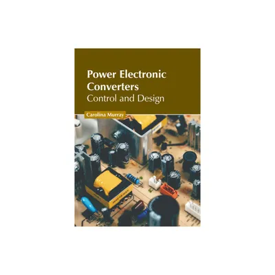 Power Electronic Converters: Control and Design - by Carolina Murray (Hardcover)