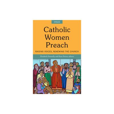 Catholic Women Preach: Raising Voices, Renewing the Church. Cycle a - by Elizabeth Donnelly & Russ Petrus (Paperback)