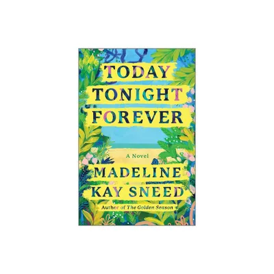 Today Tonight Forever - by Madeline Kay Sneed (Hardcover)