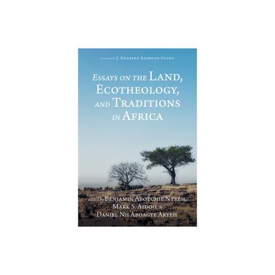 Essays on the Land, Ecotheology, and Traditions in Africa - by Benjamin Abotchie Ntreh & Mark S Aidoo & Daniel Nii Aboagye Aryeh (Hardcover)