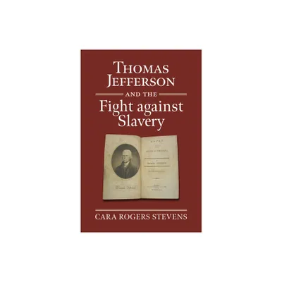 Thomas Jefferson and the Fight Against Slavery - (American Political Thought) by Cara Rogers Stevens (Hardcover)