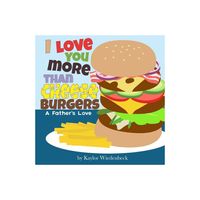 I Love You More Than Cheeseburgers - by Kaylor Wiedenbeck (Paperback)