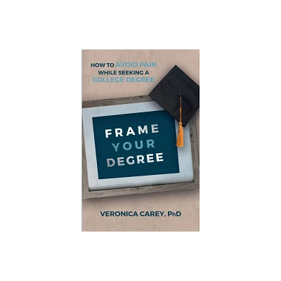 Frame Your Degree - by Veronica Carey (Paperback)