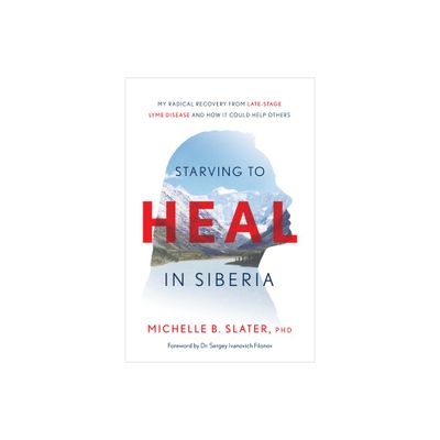 Starving to Heal in Siberia - by Michelle B Slater (Hardcover)