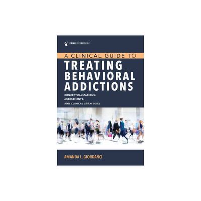 A Clinical Guide to Treating Behavioral Addictions - by Amanda L Giordano (Paperback)