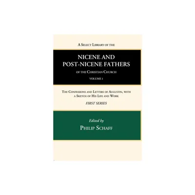 A Select Library of the Nicene and Post-Nicene Fathers of the Christian Church, First Series, Volume 1 - by Philip Schaff (Hardcover)