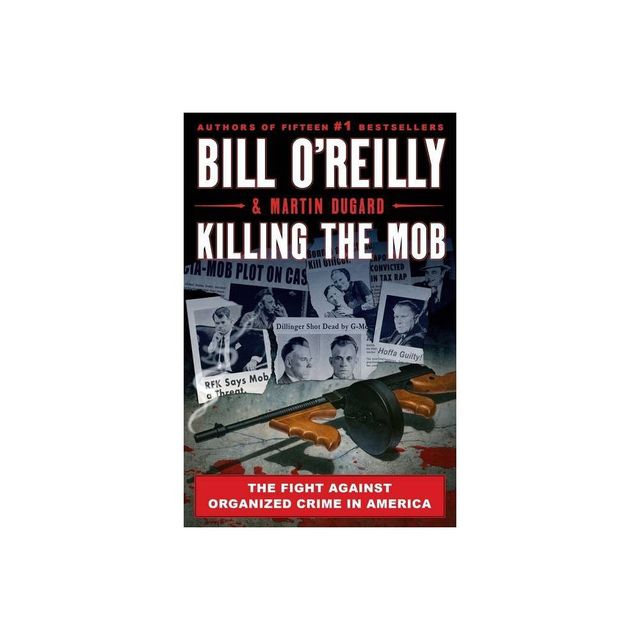 Killing the Mob: The Fight Against Organized Crime in America - by Bill OReilly & Martin Dugard (Hardcover)