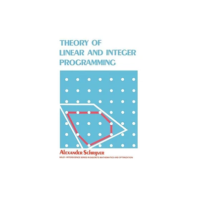 Theory of Linear and Integer Programming - (Wiley Discrete Mathematics & Optimization) by Alexander Schrijver (Paperback)