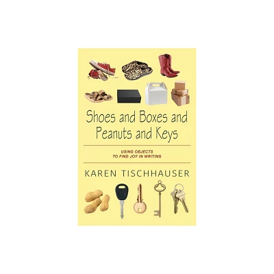 Shoes and Boxes and Peanuts and Keys - by Karen Tischhauser (Paperback)