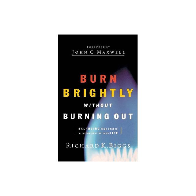 Burn Brightly Without Burning Out - by Richard K Biggs (Paperback)