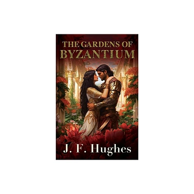 The Gardens of Byzantium - by J F Hughes (Paperback)