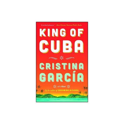 King of Cuba - by Cristina Garcia (Paperback)