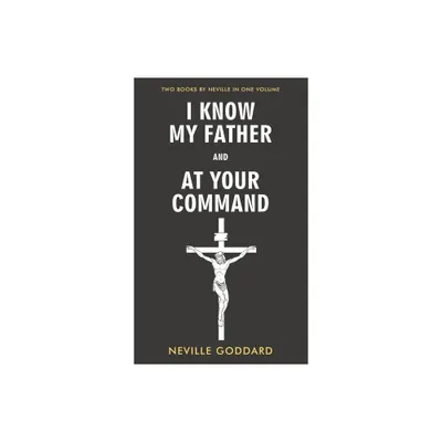 I Know My Father and At Your Command - by Neville Goddard (Hardcover)