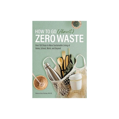 How to Go (Almost) Zero Waste - by Rebecca Grace Andrews (Paperback)