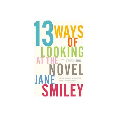 13 Ways of Looking at the Novel - by Jane Smiley (Paperback)