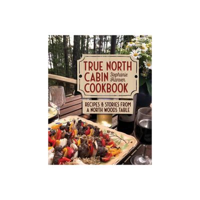 True North Cabin Cookbook - by Stephanie Hansen (Hardcover)