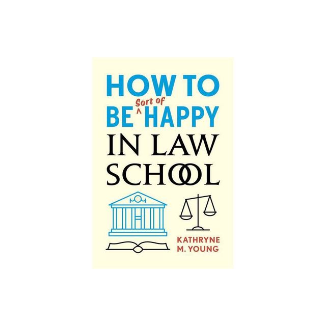 How to Be Sort of Happy in Law School - by Kathryne M Young (Paperback)