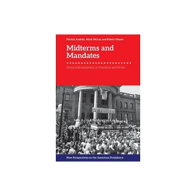 Midterms and Mandates - (New Perspectives on the American Presidency) by Patrick Andelic & Mark McLay & Robert Mason (Hardcover)