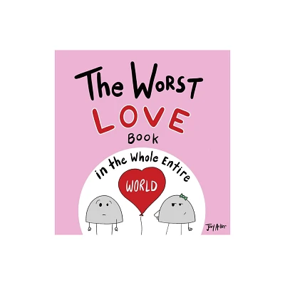 The Worst Love Book in the Whole Entire World - (Entire World Books) by Joey Acker (Hardcover)