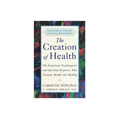 The Creation of Health - by Caroline Myss & C Norman Shealy (Paperback)