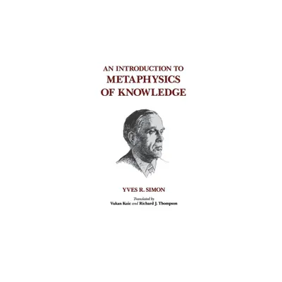 An Introduction to Metaphysics of Knowledge - by Yves R Simon (Paperback)