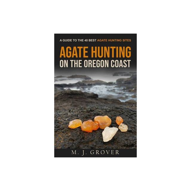 Agate Hunting on the Oregon Coast - by M J Grover (Paperback)