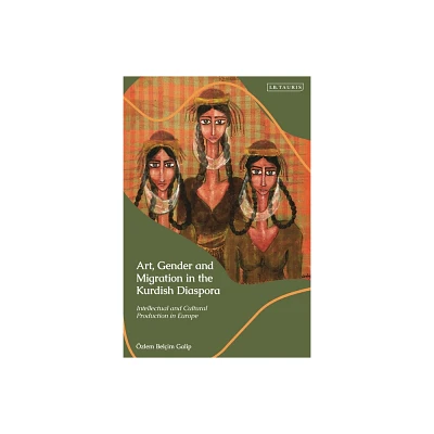 Art, Gender and Migration in the Kurdish Diaspora - (Kurdish Studies) by zlem Belim Galip (Hardcover)