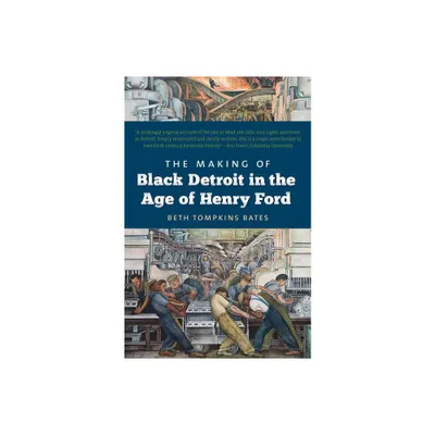 The Making of Black Detroit in the Age of Henry Ford - by Beth Tompkins Bates (Paperback)