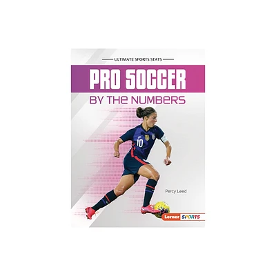 Pro Soccer by the Numbers - (Ultimate Sports STATS (Lerner (Tm) Sports)) by Percy Leed (Paperback)