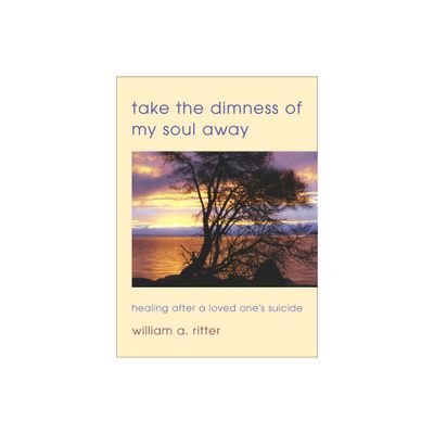 Take the Dimness of My Soul Away - by William A Ritter (Paperback)