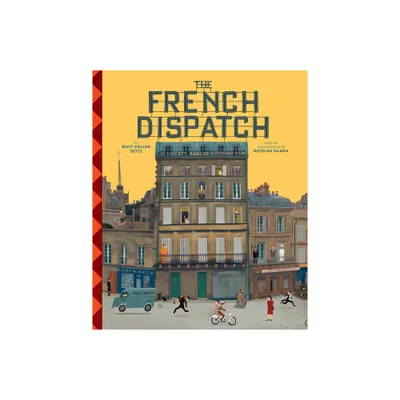 The Wes Anderson Collection: The French Dispatch - by Matt Zoller Seitz (Hardcover)