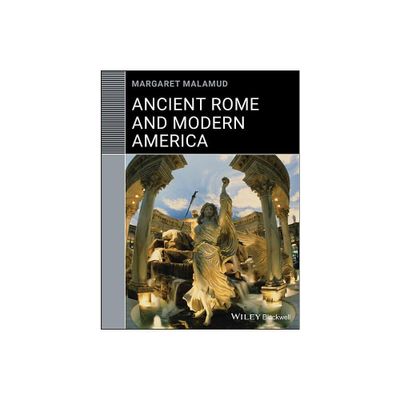 Ancient Rome and Modern America - (Classical Receptions) by Margaret Malamud (Paperback)