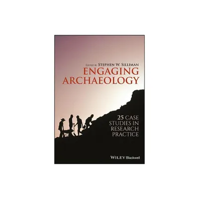 Engaging Archaeology - by Stephen W Silliman (Paperback)