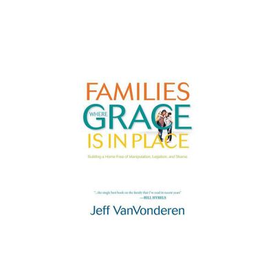 Families Where Grace Is in Place - by Jeff Vanvonderen (Paperback)