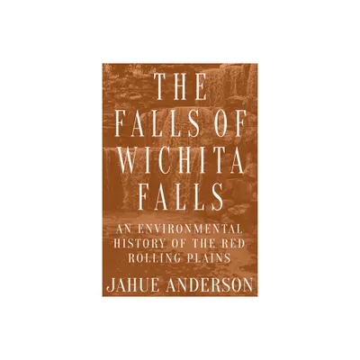 The Falls of Wichita Falls - (Plains Histories) by Jahue Anderson (Paperback)