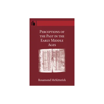 Perceptions of the Past in the Early Middle Ages - (Conway Lectures in Medieval Studies) by Rosamond McKitterick (Paperback)