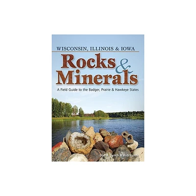 Rocks & Minerals of Wisconsin, Illinois & Iowa - (Rocks & Minerals Identification Guides) by Dan R Lynch & Bob Lynch (Paperback)