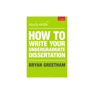 How to Write Your Undergraduate Dissertation - (Bloomsbury Study Skills) 3rd Edition by Bryan Greetham (Paperback)