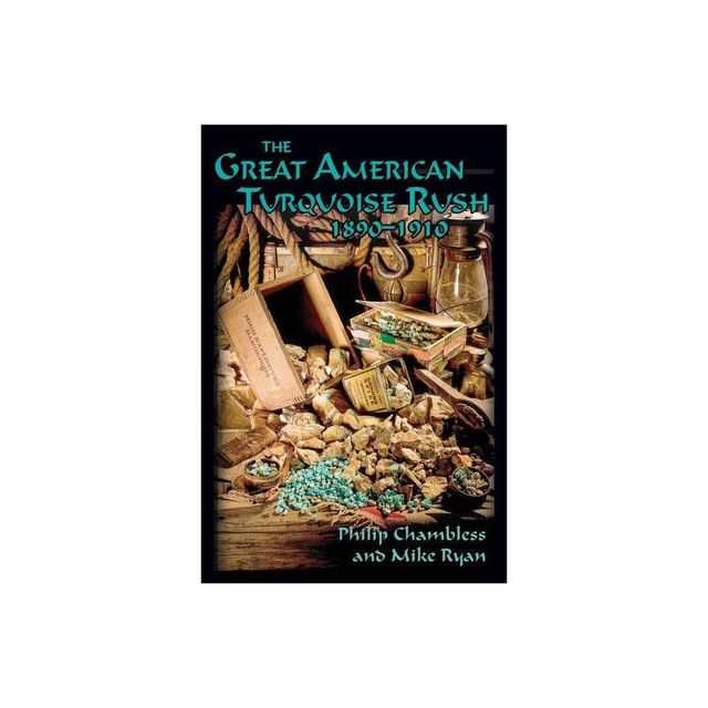 The Great American Turquoise Rush, 1890-1910, Softcover - by Philip Chambless & Mike Ryan (Paperback)