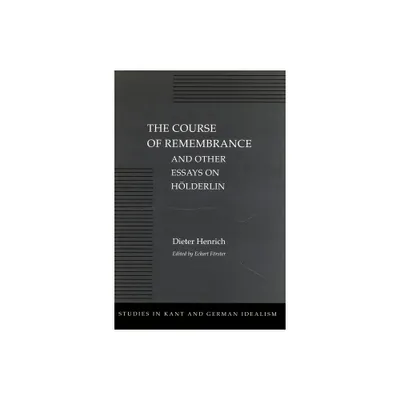 The Course of Remembrance and Other Essays on Hlderlin - (Studies in Kant and German Idealism) by Dieter Henrich (Hardcover)