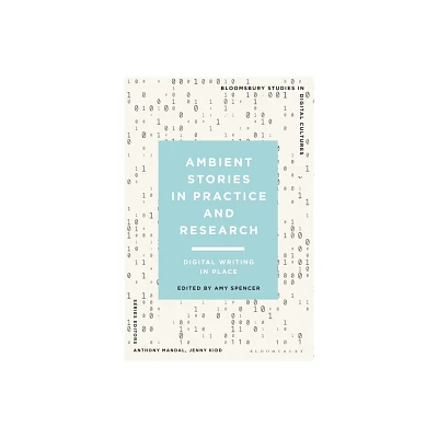 Ambient Stories in Practice and Research - (Bloomsbury Studies in Digital Cultures) by Amy Spencer (Hardcover)