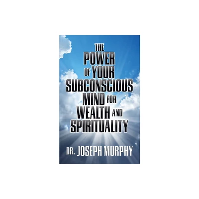 The Power of Your Subconscious Mind for Wealth and Spirituality - by Joseph Murphy (Paperback)