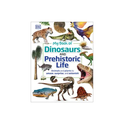 My Book of Dinosaurs and Prehistoric Life - by DK & Dean R Lomax (Hardcover)